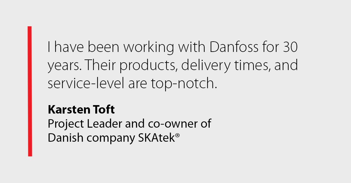 Quote from Karsten Toft: There was never any doubt that Danfoss should be on the supplier list. The project had to turn out a success – and it did”