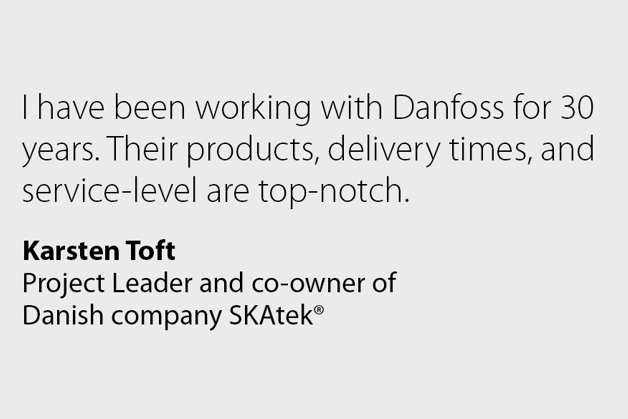 Quote from Karsten Toft: There was never any doubt that Danfoss should be on the supplier list. The project had to turn out a success – and it did”