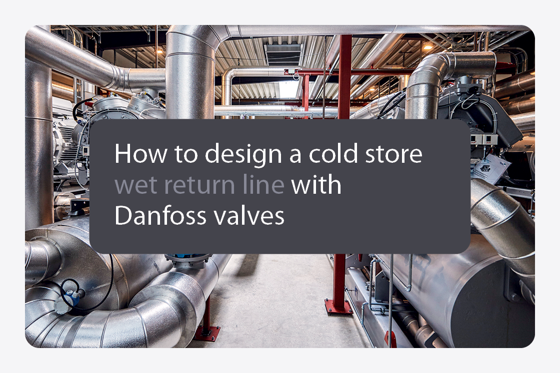 How to design a cold store wet return line with Danfoss valves