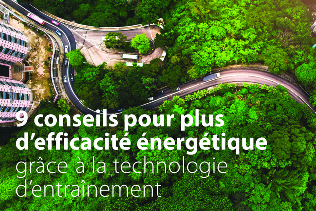 9 conseils pour plus d'efficacité énergétique grâce à la technologie d'entraînement